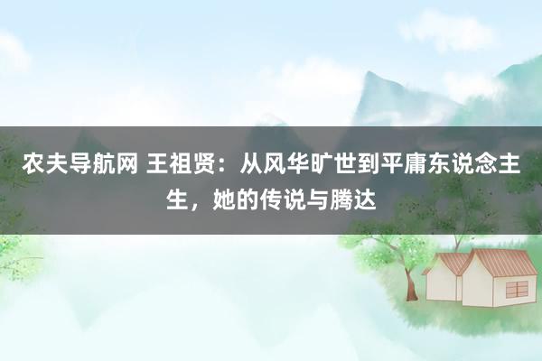 农夫导航网 王祖贤：从风华旷世到平庸东说念主生，她的传说与腾达